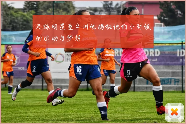 足球明星童年训练揭秘他们小时候的运动与梦想