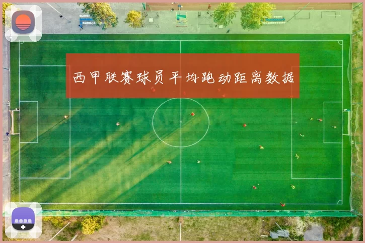 西甲联赛球员平均跑动距离数据