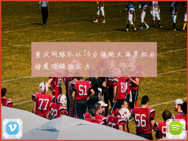 重庆网球队以76分领跑大满贯积分榜展现强劲实力