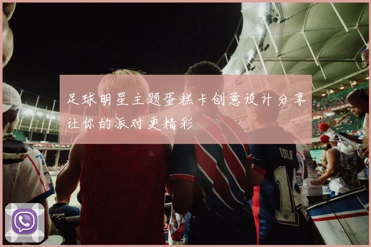 足球明星主题蛋糕卡创意设计分享让你的派对更精彩